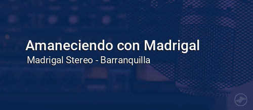Amaneciendo con Madrigal