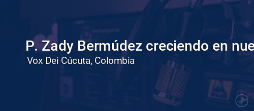 P. Zady Bermúdez creciendo en nuestra FE