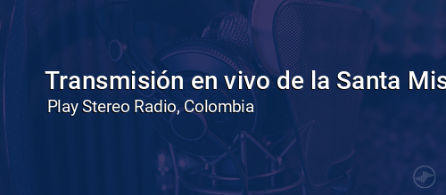 Transmisión en vivo de la Santa Misa